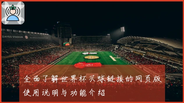 全面了解世界杯买球链接的网页版使用说明与功能介绍