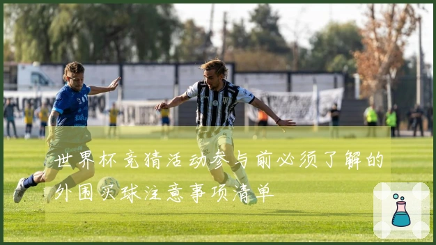 世界杯竞猜活动参与前必须了解的外围买球注意事项清单