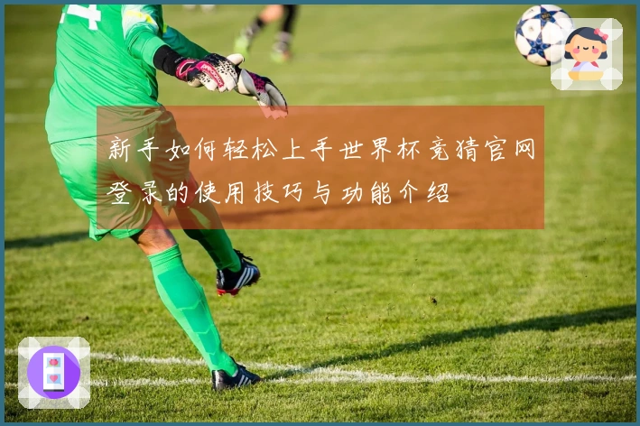 新手如何轻松上手世界杯竞猜官网登录的使用技巧与功能介绍